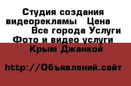 Студия создания видеорекламы › Цена ­ 20 000 - Все города Услуги » Фото и видео услуги   . Крым,Джанкой